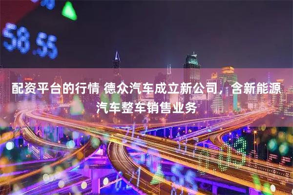 配资平台的行情 德众汽车成立新公司，含新能源汽车整车销售业务