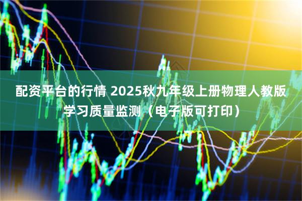 配资平台的行情 2025秋九年级上册物理人教版学习质量监测（电子版可打印）