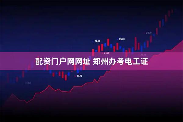 配资门户网网址 郑州办考电工证