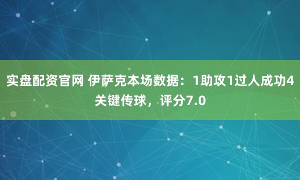 实盘配资官网 伊萨克本场数据：1助攻1过人成功4关键传球，评分7.0
